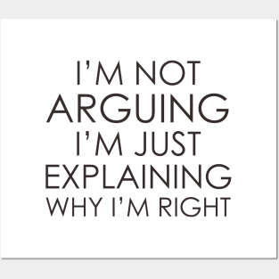 I’m not arguing, I’m just explaining why I’m right Posters and Art